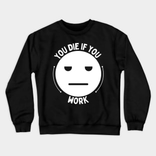 You die if you work Crewneck Sweatshirt